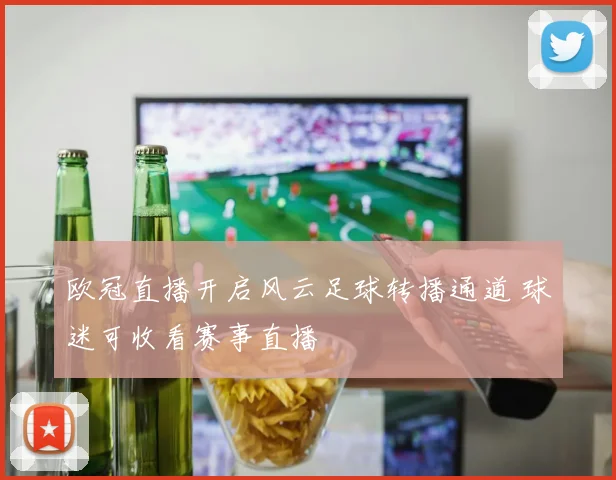 欧冠直播开启风云足球转播通道 球迷可收看赛事直播