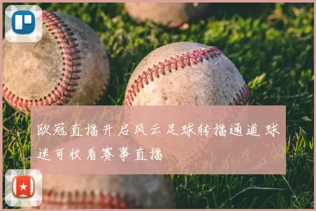 欧冠直播开启风云足球转播通道 球迷可收看赛事直播