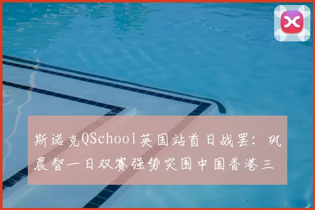 斯诺克QSchool英国站首日战罢:巩晨智一日双赛强势突围中国香港三将全数止步