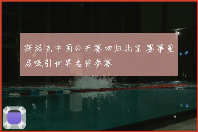 斯诺克中国公开赛回归北京 赛事重启吸引世界名将参赛